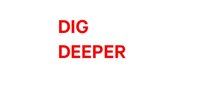 DIG DEEPER