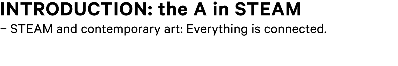 Introduction: the A in STEAM – STEAM and contemporary art: Everything is connected.