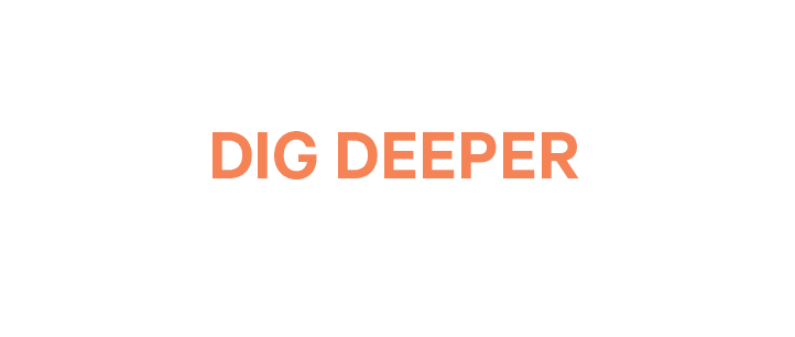 DIG DEEPER